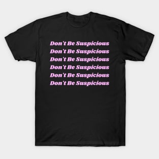 Don't Be Suspicious- Tik Tok T-Shirt